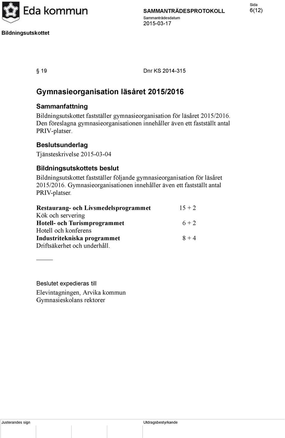 Tjänsteskrivelse 2015-03-04 Bildningsutskottet fastställer följande gymnasieorganisation för läsåret 2015/2016.