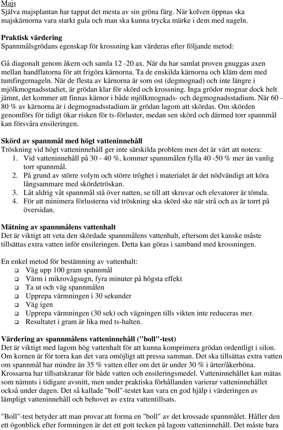 När du har samlat proven gnuggas axen mellan handflatorna för att frigöra kärnorna. Ta de enskilda kärnorna och kläm dem med tumfingernageln.