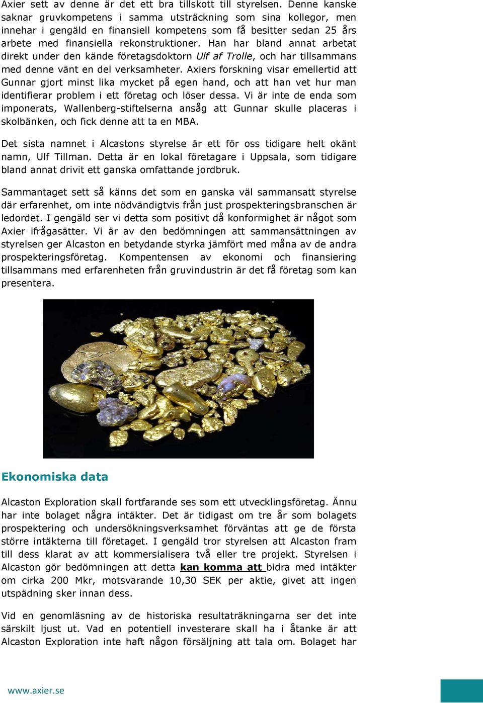 Han har bland annat arbetat direkt under den kände företagsdoktorn Ulf af Trolle, och har tillsammans med denne vänt en del verksamheter.