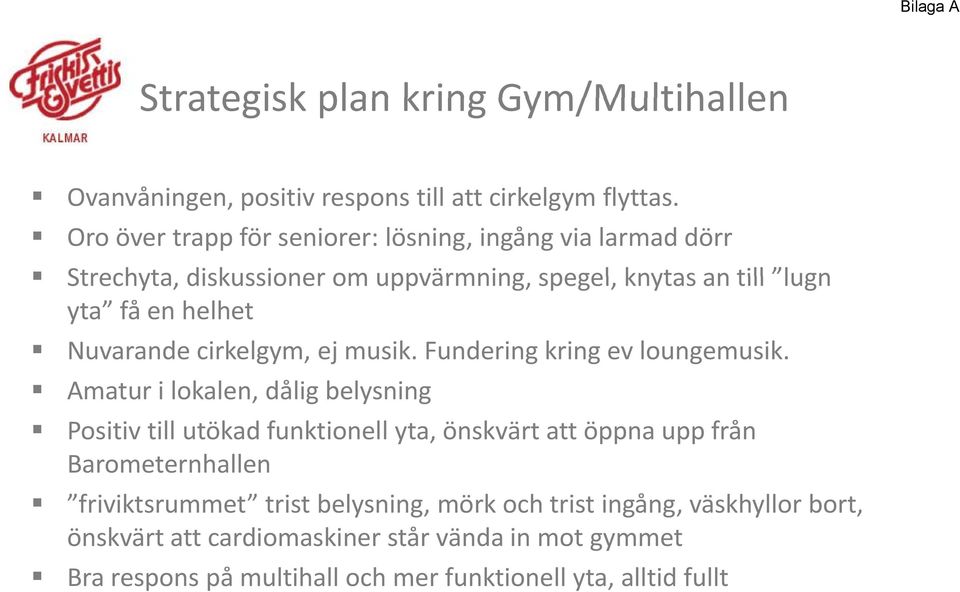 helhet Nuvarande cirkelgym, ej musik. Fundering kring ev loungemusik.