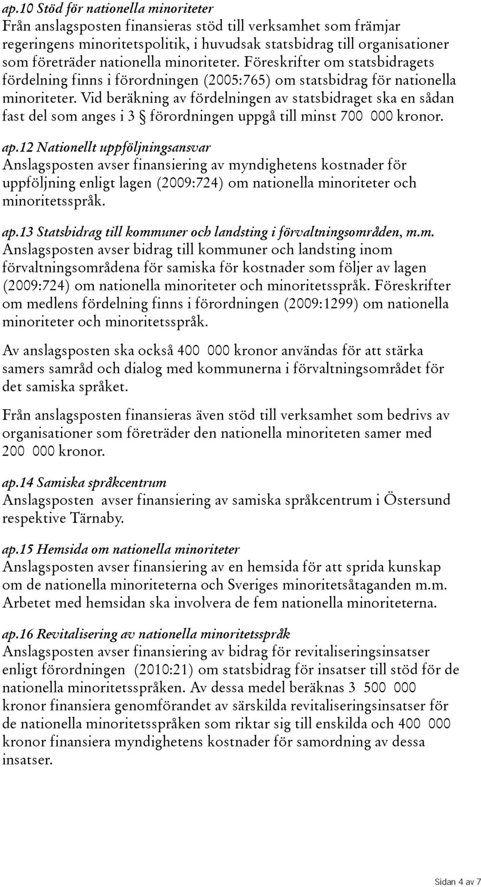 Vid beräkning av fördelningen av statsbidraget ska en sådan fastdelsomangesi3 förordningenuppgåtillminst700 000kronor. ap.