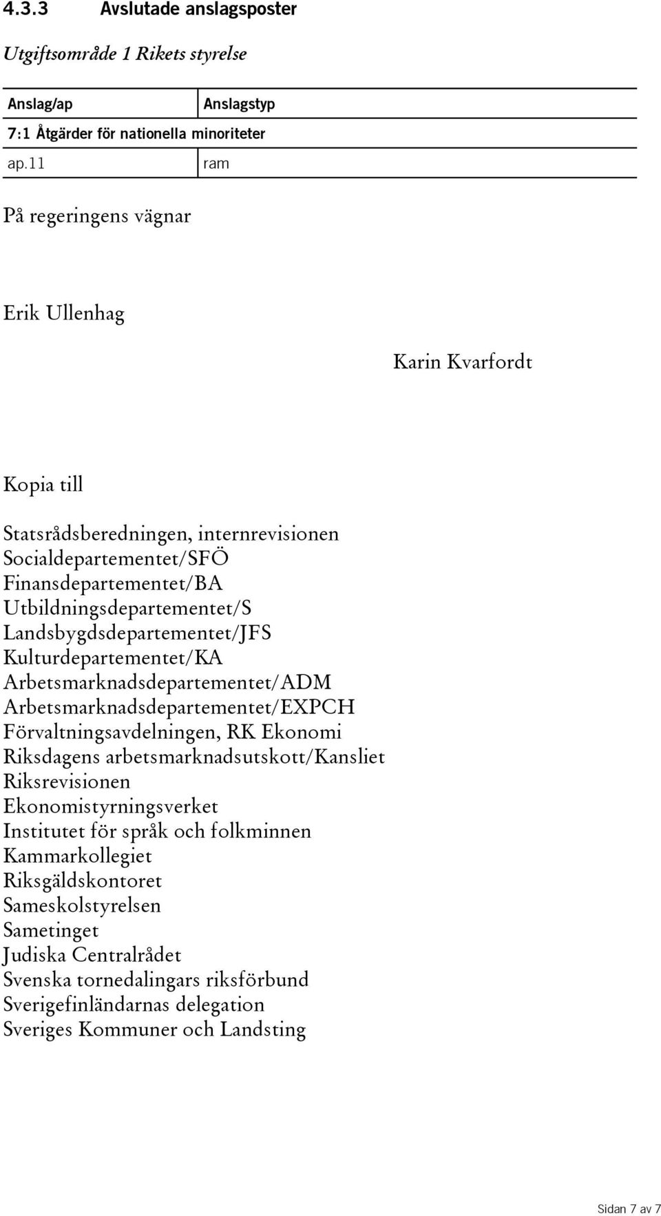 Landsbygdsdepartementet/JFS Kulturdepartementet/KA Arbetsmarknadsdepartementet/ADM Arbetsmarknadsdepartementet/EXPCH Förvaltningsavdelningen, RK Ekonomi Riksdagens