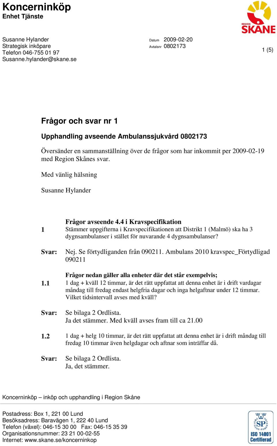 Skånes svar. Med vänlig hälsning Susanne Hylander Frågor avseende 4.