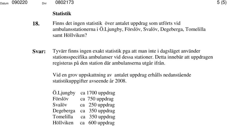 Tyvärr finns ingen exakt statistik pga att man inte i dagsläget använder stationsspecifika ambulanser vid dessa stationer.