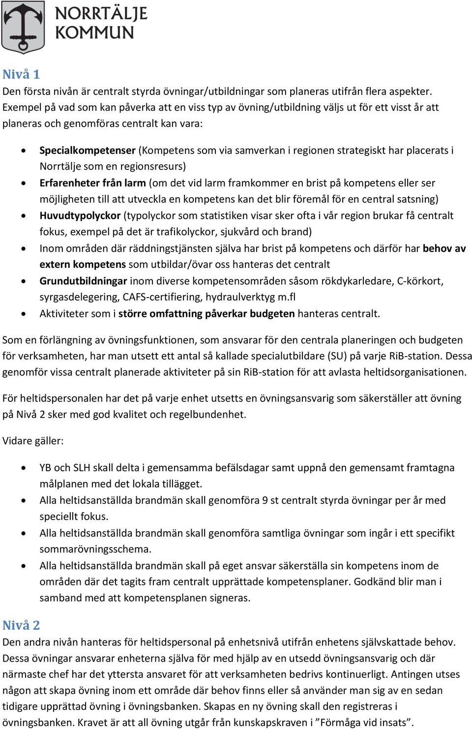 strategiskt har placerats i Norrtälje som en regionsresurs) Erfarenheter från larm (om det vid larm framkommer en brist på kompetens eller ser möjligheten till att utveckla en kompetens kan det blir