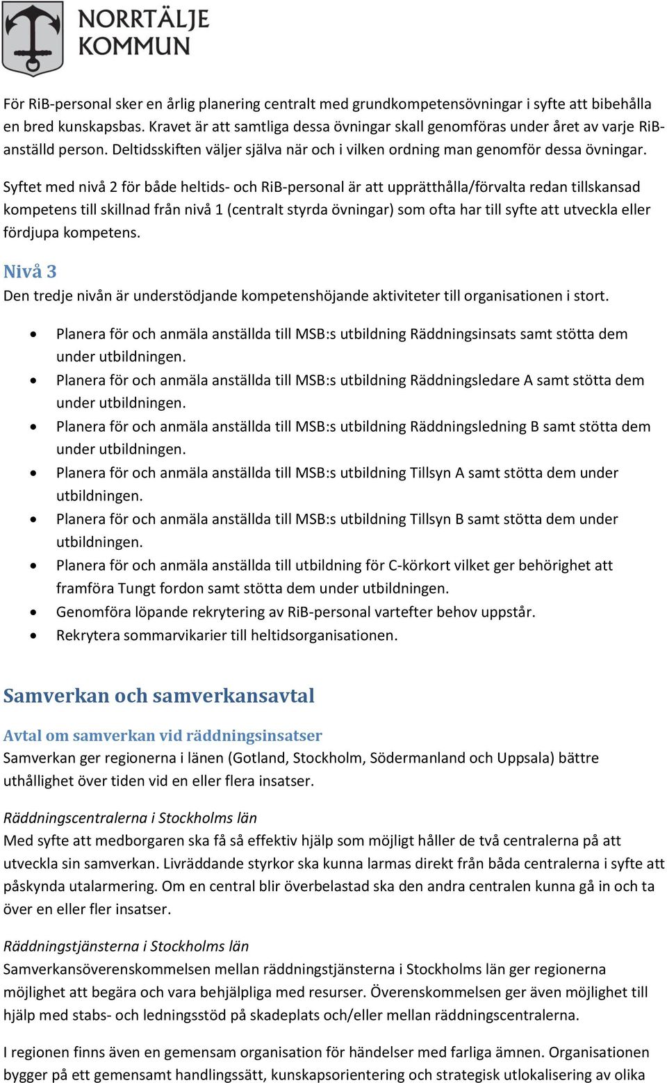 Syftet med nivå 2 för både heltids- och RiB-personal är att upprätthålla/förvalta redan tillskansad kompetens till skillnad från nivå 1 (centralt styrda övningar) som ofta har till syfte att utveckla