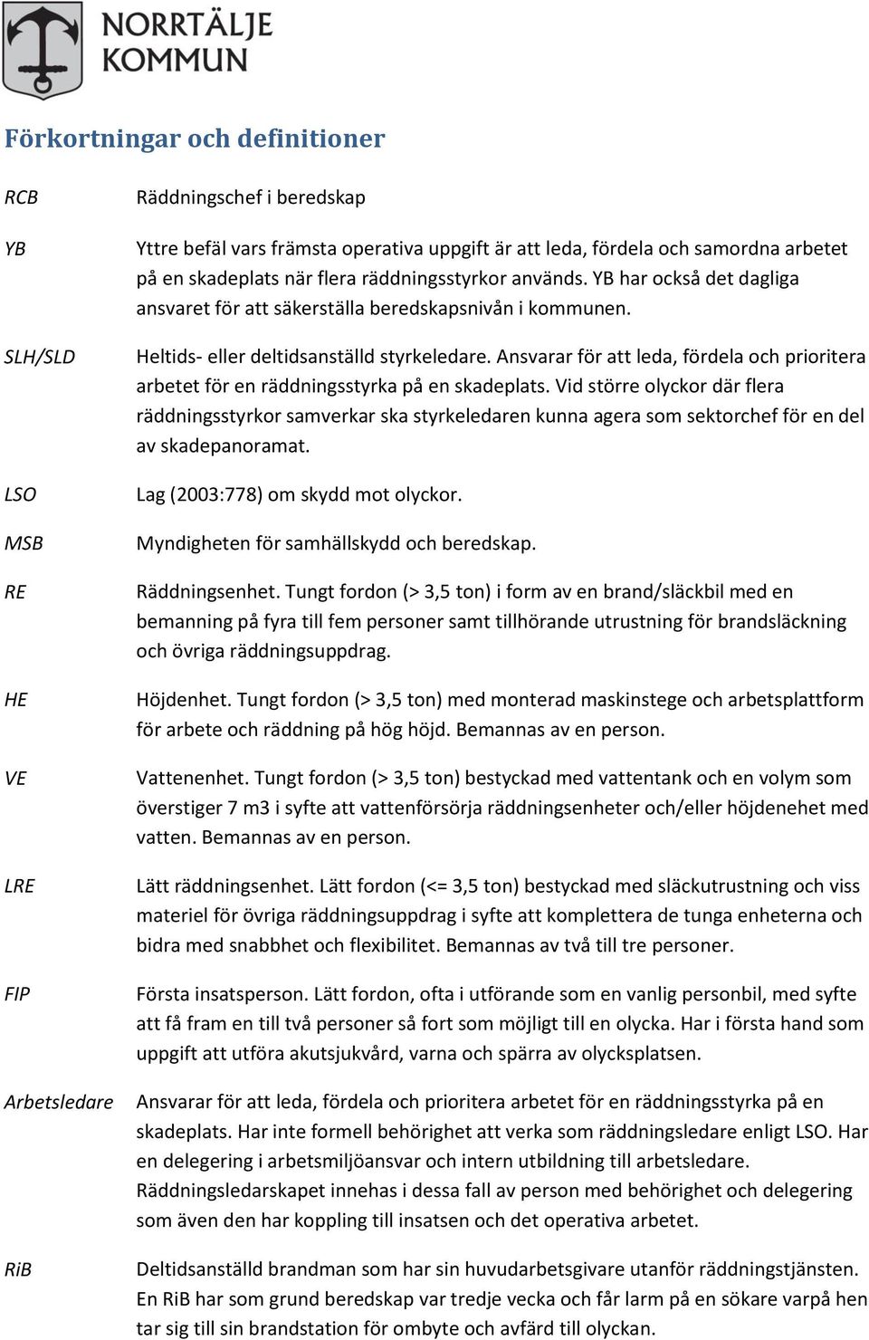 Ansvarar för att leda, fördela och prioritera arbetet för en räddningsstyrka på en skadeplats.