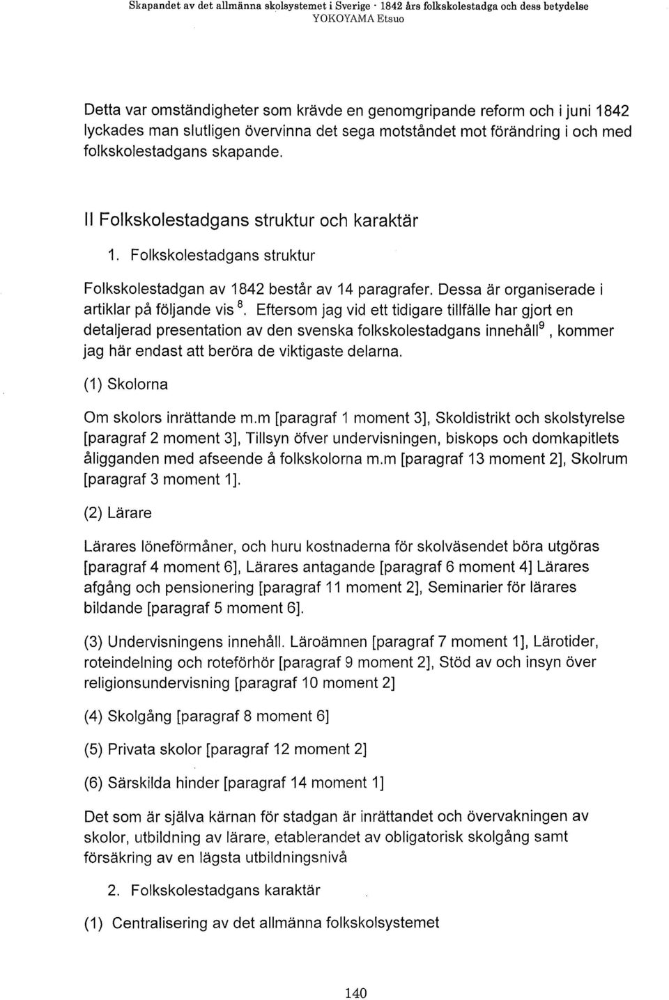 motståndet mot förändring i och med folkskolestadgans skapande. II Folkskolestadgans struktur och karaktär 1. Folkskolestadgans struktur Folkskolestadgan av 1842 består av 14 paragrafer.