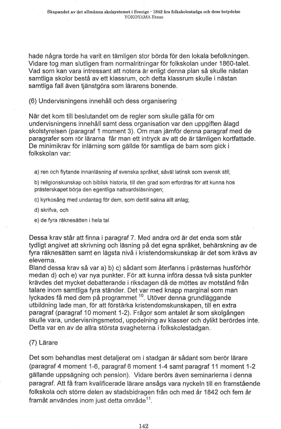 Vad som kan vara intressant att notera är enligt denna plan så skulle nästan samtliga skolor bestå av ett klassrum, och detta klassrum skulle i nästan samtliga fall även tjänstgöra som lärarens