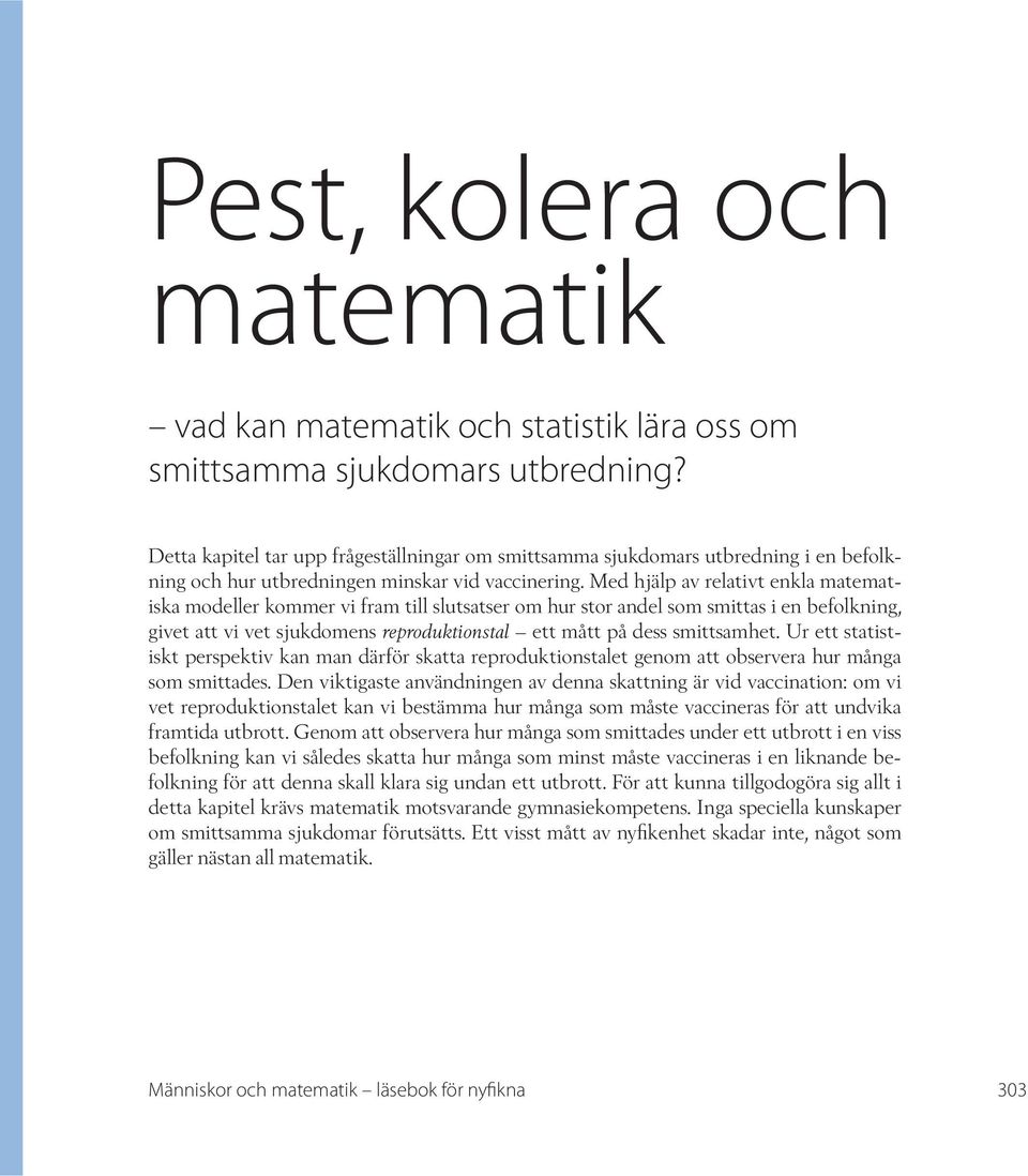 Med hjälp av relativt enkla matematiska modeller kommer vi fram till slutsatser om hur stor andel som smittas i en befolkning, givet att vi vet sjukdomens reproduktionstal ett mått på dess