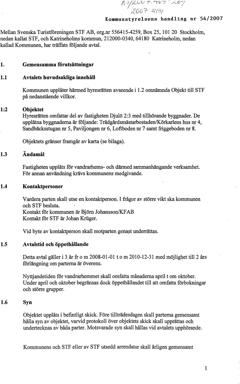 1 Avtalets huvudsaklga nnehåll Kommunen upplåter häred hyresrätten avseende 1.2 omnämda Objekt tl STF på nedanstående vlkor.