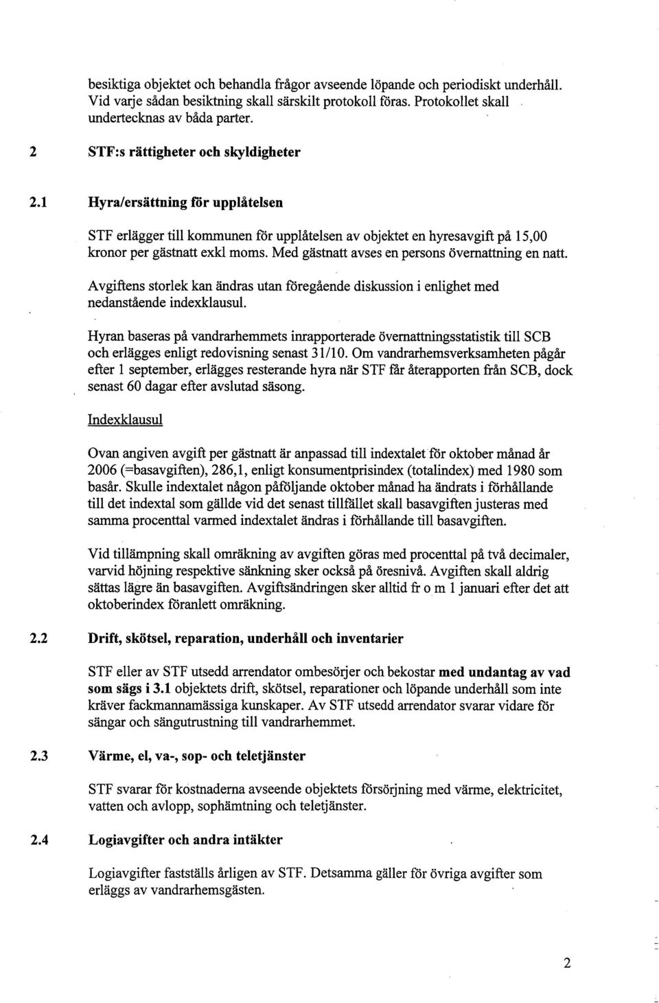 Med gästnatt avses en persons övemattnng en natt. A vgftens storlek kan ändras utan föregående dskusson enlghet med nedanstående ndexklausul.