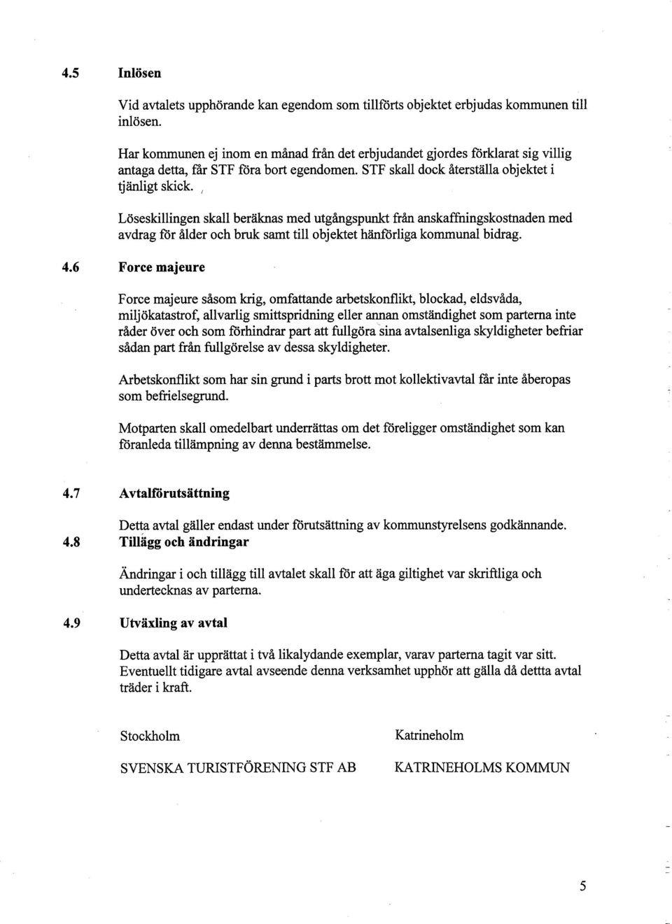 Lösesklngen skall beräknas med utgångspun från anskaffnngskostnaden med avdrag fór ålder och bruk samt tl objektet hänórlga kommunal bdrag. 4.