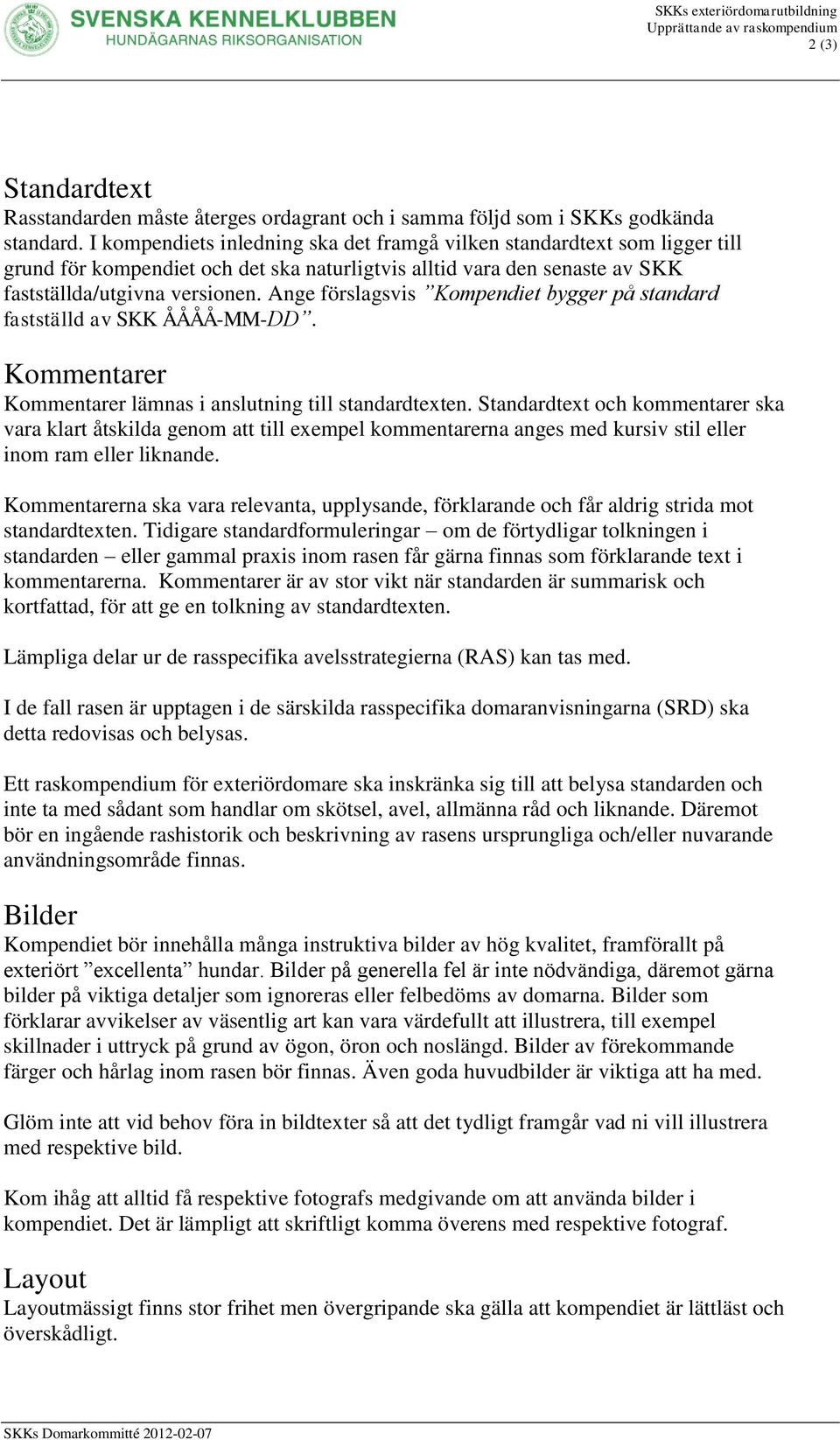 Ange förslagsvis Kompendiet bygger på standard fastställd av SKK ÅÅÅÅ-MM-DD. Kommentarer Kommentarer lämnas i anslutning till standardtexten.
