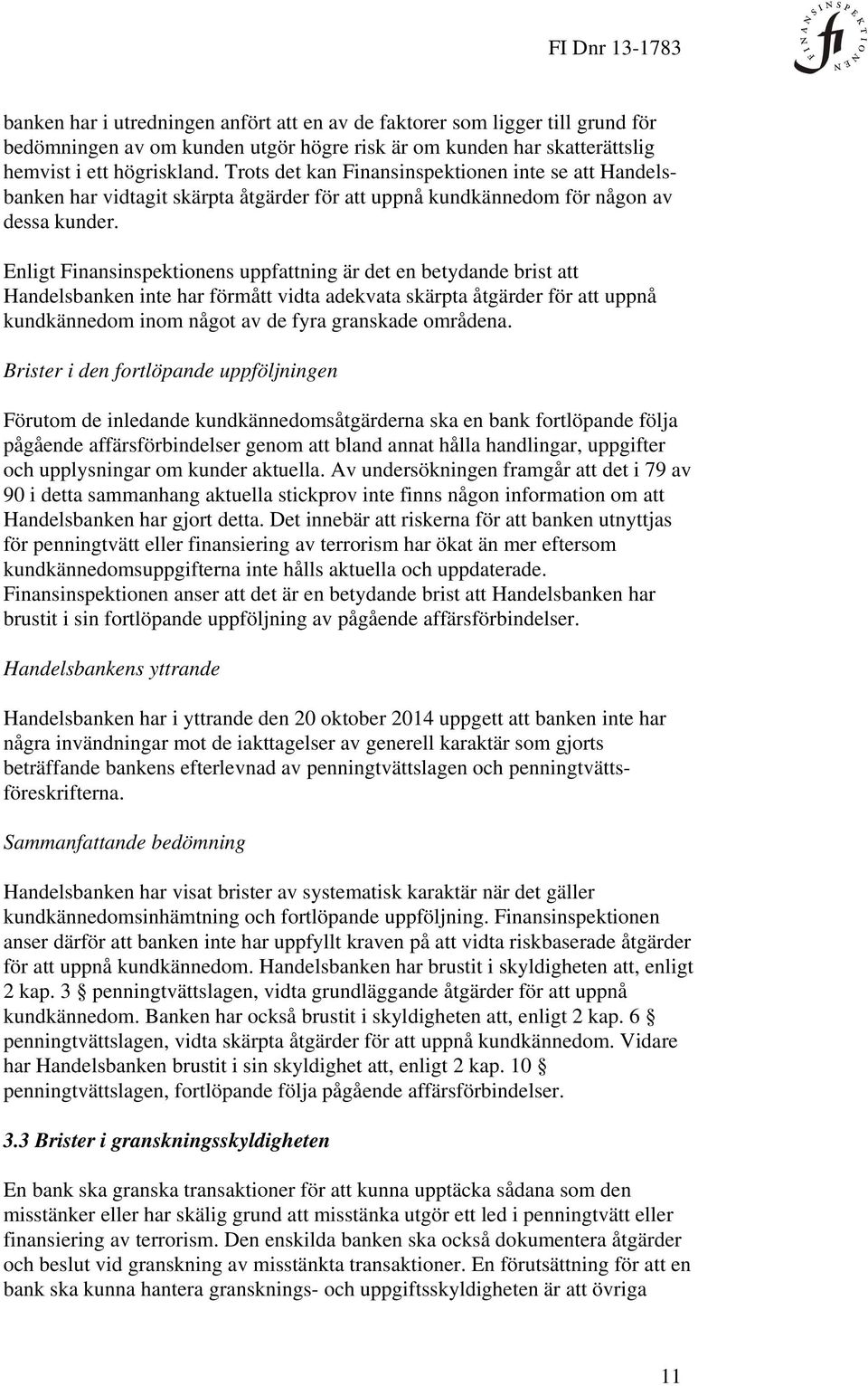 Enligt Finansinspektionens uppfattning är det en betydande brist att Handelsbanken inte har förmått vidta adekvata skärpta åtgärder för att uppnå kundkännedom inom något av de fyra granskade områdena.