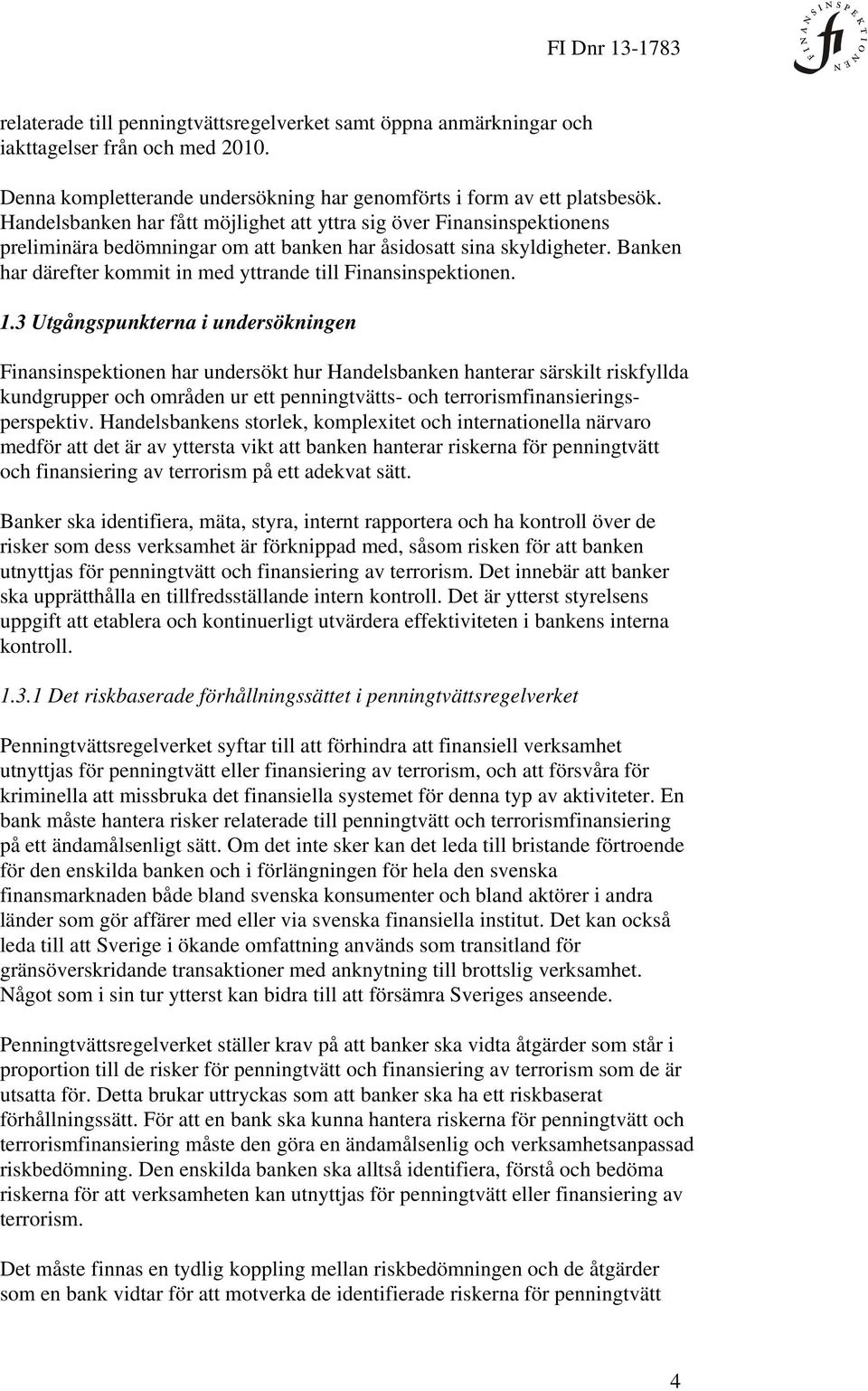 Banken har därefter kommit in med yttrande till Finansinspektionen. 1.