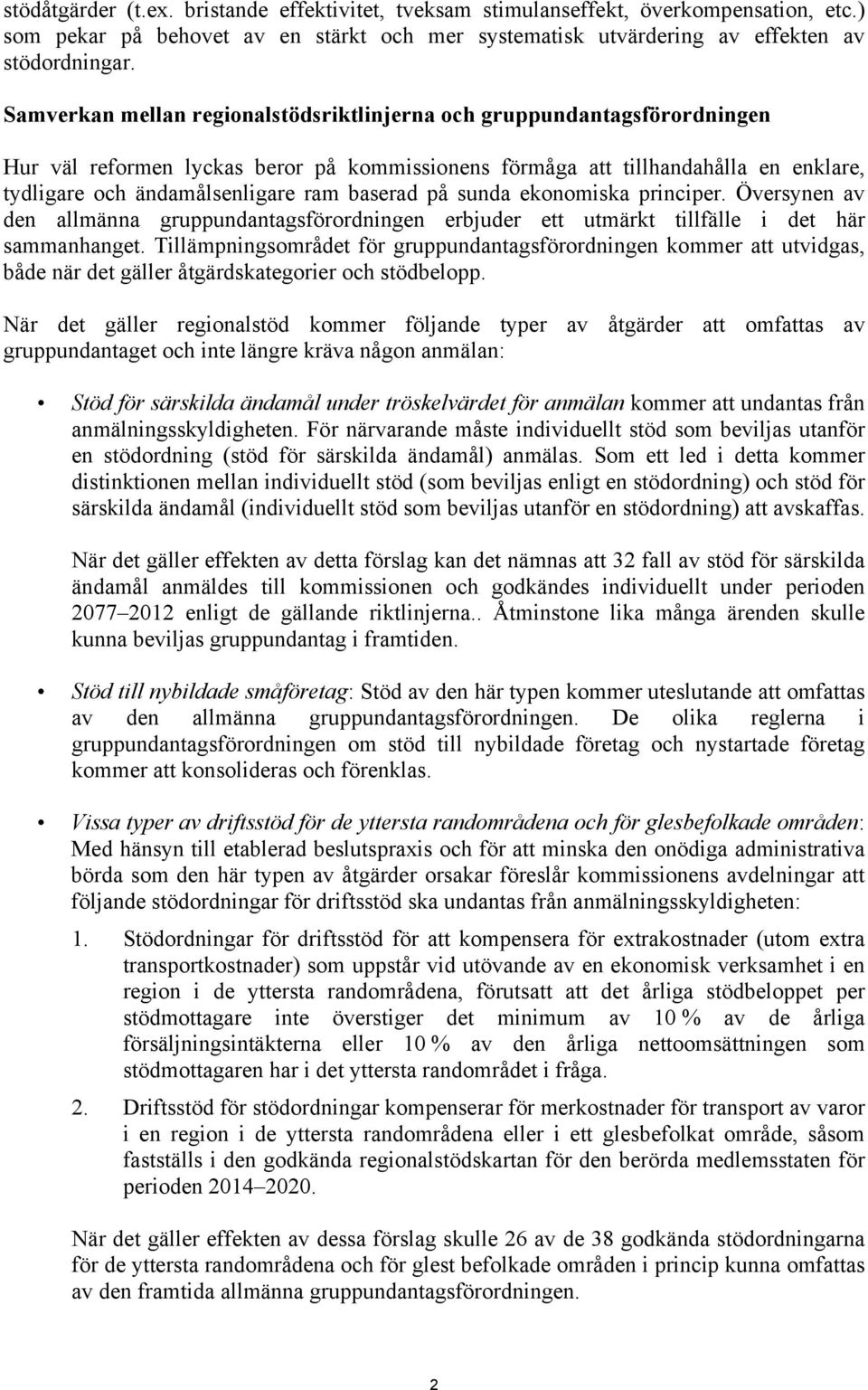 baserad på sunda ekonomiska principer. Översynen av den allmänna gruppundantagsförordningen erbjuder ett utmärkt tillfälle i det här sammanhanget.