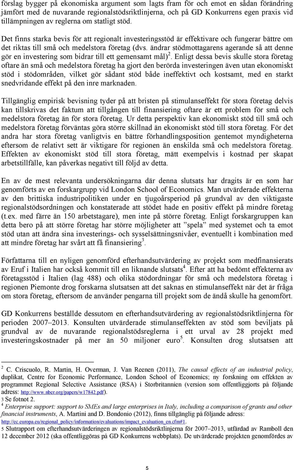 ändrar stödmottagarens agerande så att denne gör en investering som bidrar till ett gemensamt mål) 2.