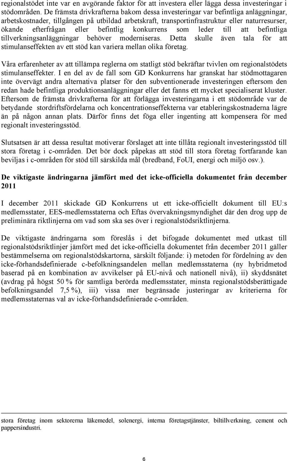 eller befintlig konkurrens som leder till att befintliga tillverkningsanläggningar behöver moderniseras. Detta skulle även tala för att stimulanseffekten av ett stöd kan variera mellan olika företag.
