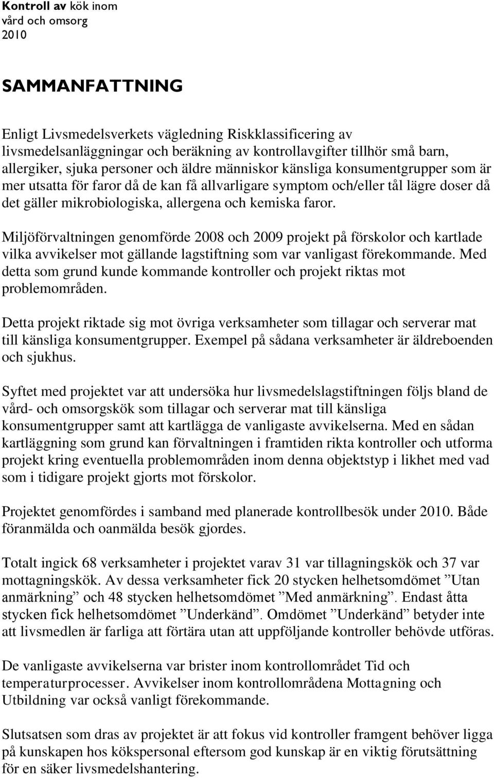 Miljöförvaltningen genomförde 2008 och 2009 projekt på förskolor och kartlade vilka avvikelser mot gällande lagstiftning som var vanligast förekommande.