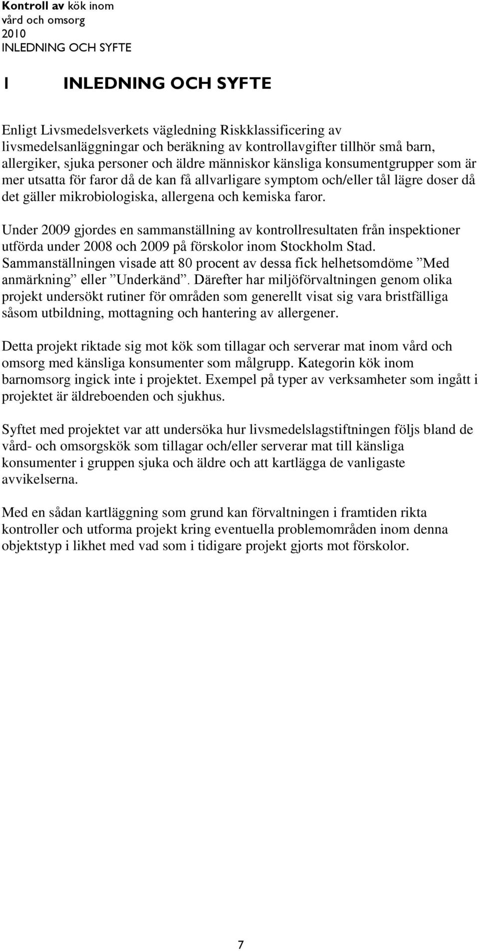 faror. Under 2009 gjordes en sammanställning av kontrollresultaten från inspektioner utförda under 2008 och 2009 på förskolor inom Stockholm Stad.