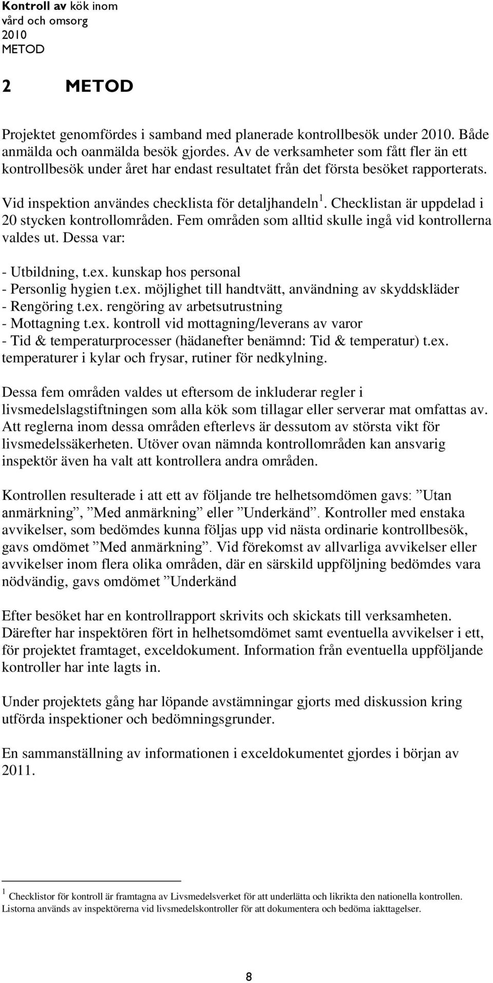 Checklistan är uppdelad i 20 stycken kontrollområden. Fem områden som alltid skulle ingå vid kontrollerna valdes ut. Dessa var: - Utbildning, t.ex.