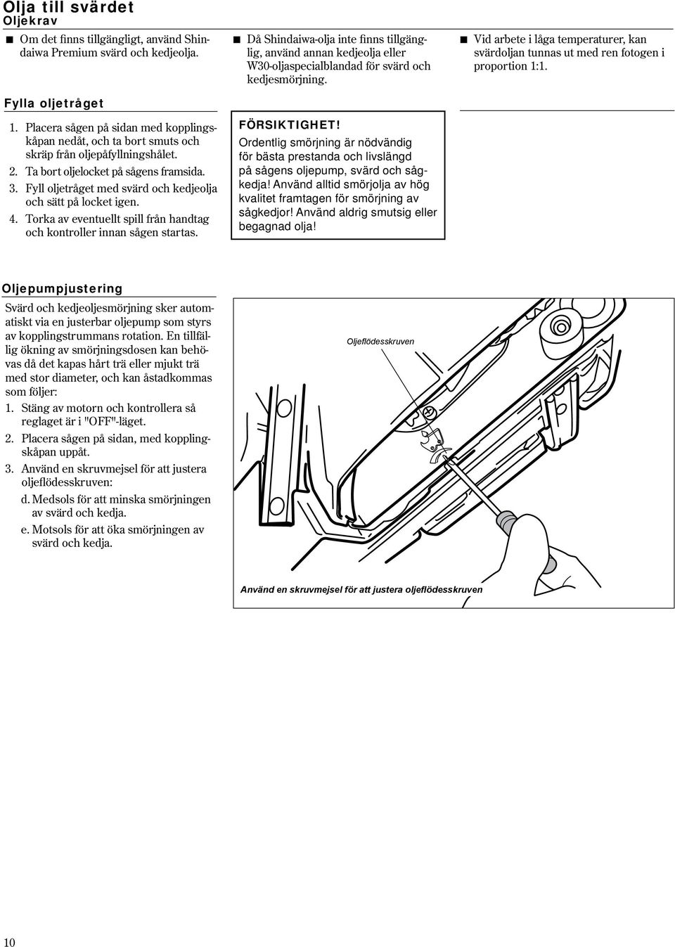 Vid arbete i låga temperaturer, kan svärdoljan tunnas ut med ren fotogen i proportion 1:1. 1. 2. 3. 4.