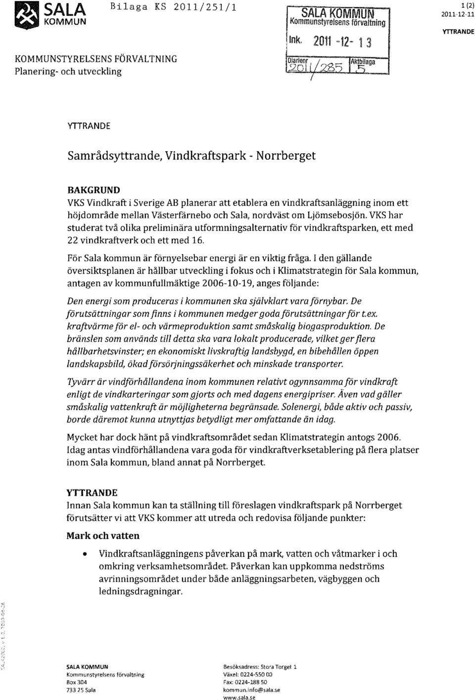 Västerfärnebo och Sala, nordväst om Ljömsebosjön. VKS har studerat två olika preliminära utformningsalternativ för vindkraftsparken, ett med 22 vindkraftverk och ett med 16.
