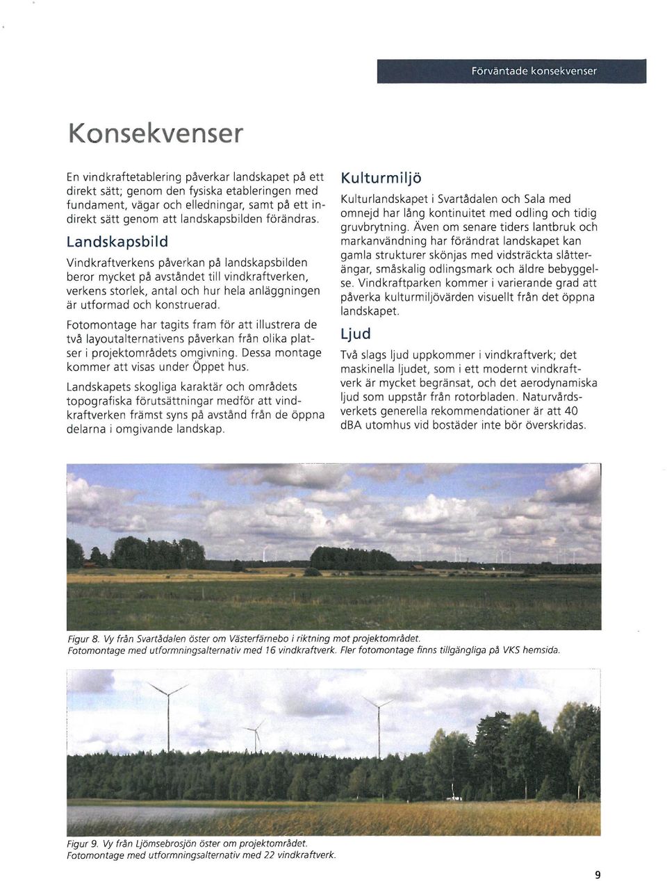 Landskapsbild Vindkraftverkens p~verkan p~ landskapsbilden beror mycket p~ avst~ndet till vindkraftverken, verkens storlek, antal och hur hela anläggningen är utformad och konstruerad.