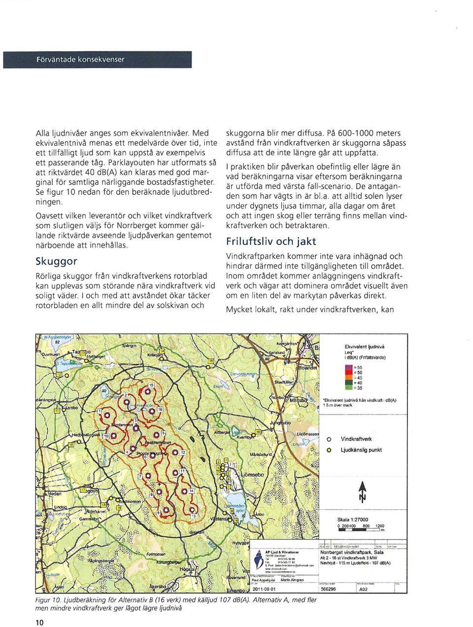 Oavsett vilken leverantör och vilket vindkraftverk som slutligen vä ljs för Norrberget kommer gällande riktvärde avseende Ijudp~verkan gentemot närboende att inneh~l l as.