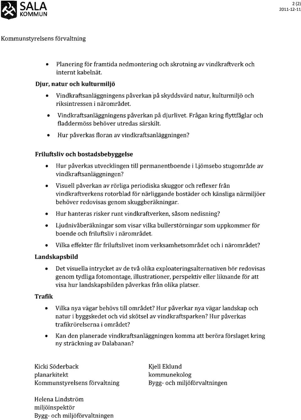 Frågan kring flyttfåglar och fladdermöss behöver utredas särskilt. Hur påverkas floran av vindkraftsanläggningen?