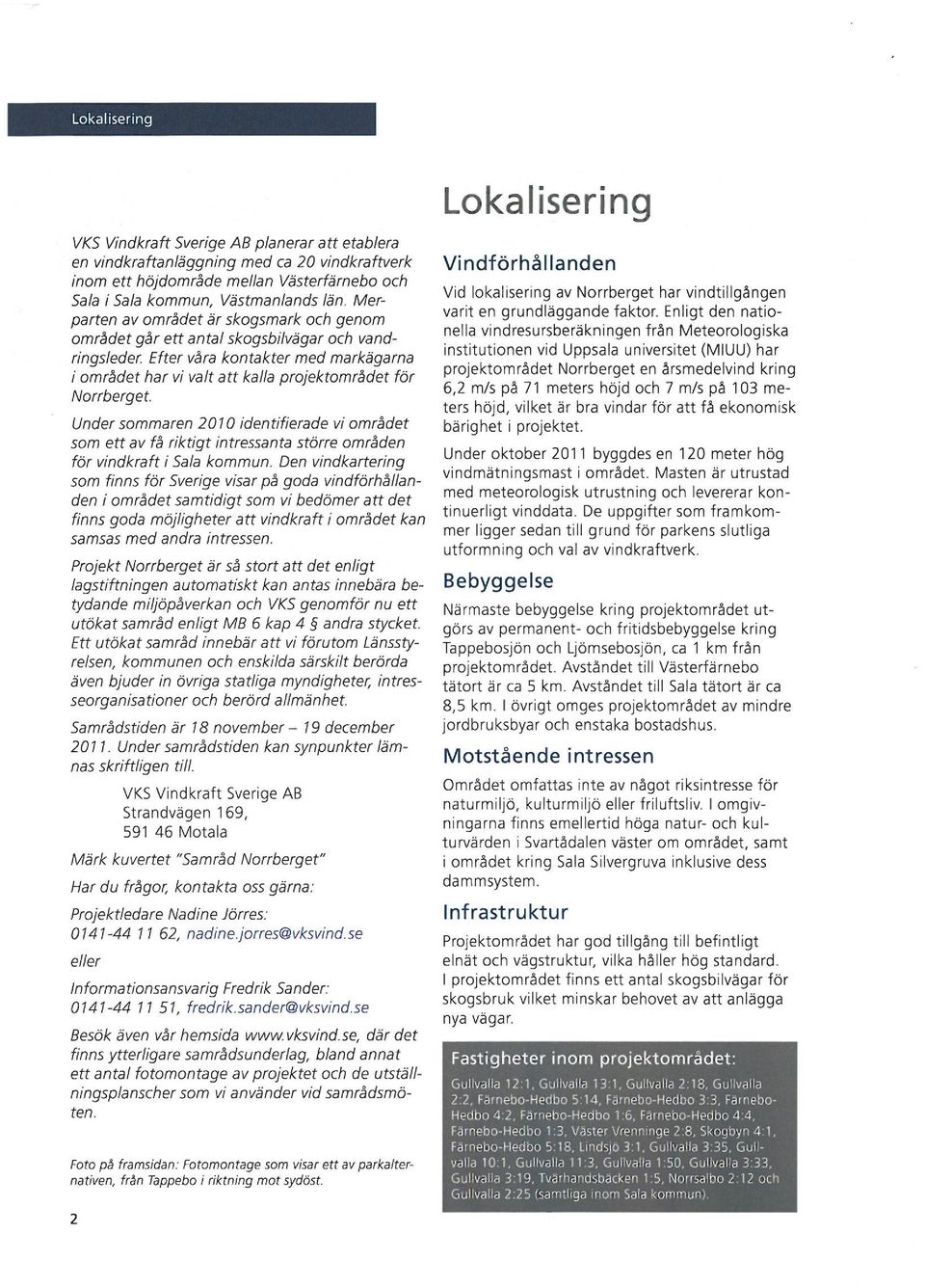Under sommaren 2010 identifierade vi området som ett av få riktigt intressanta större områden för vindkraft i Sala kommun.