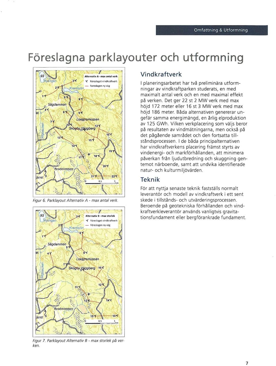 Det ger 22 st 2 MW verk med max höjd 172 meter eller 16 st 3 MW verk med max höjd 186 meter. BMa alternativen genererar ungefär samma energimängd, en ~rlig elproduktion av 125 GWh.