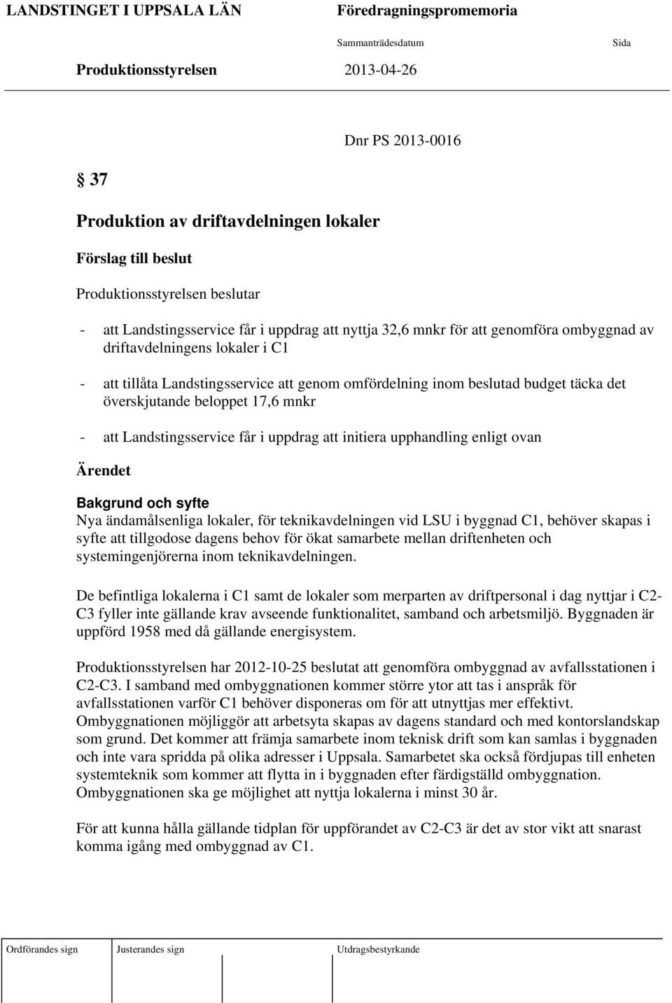 det överskjutande beloppet 17,6 mnkr - Landstingsservice får i uppdrag initiera upphandling enligt ovan Ärendet Bakgrund och syfte Nya ändamålsenliga lokaler, för teknikavdelningen vid LSU i byggnad