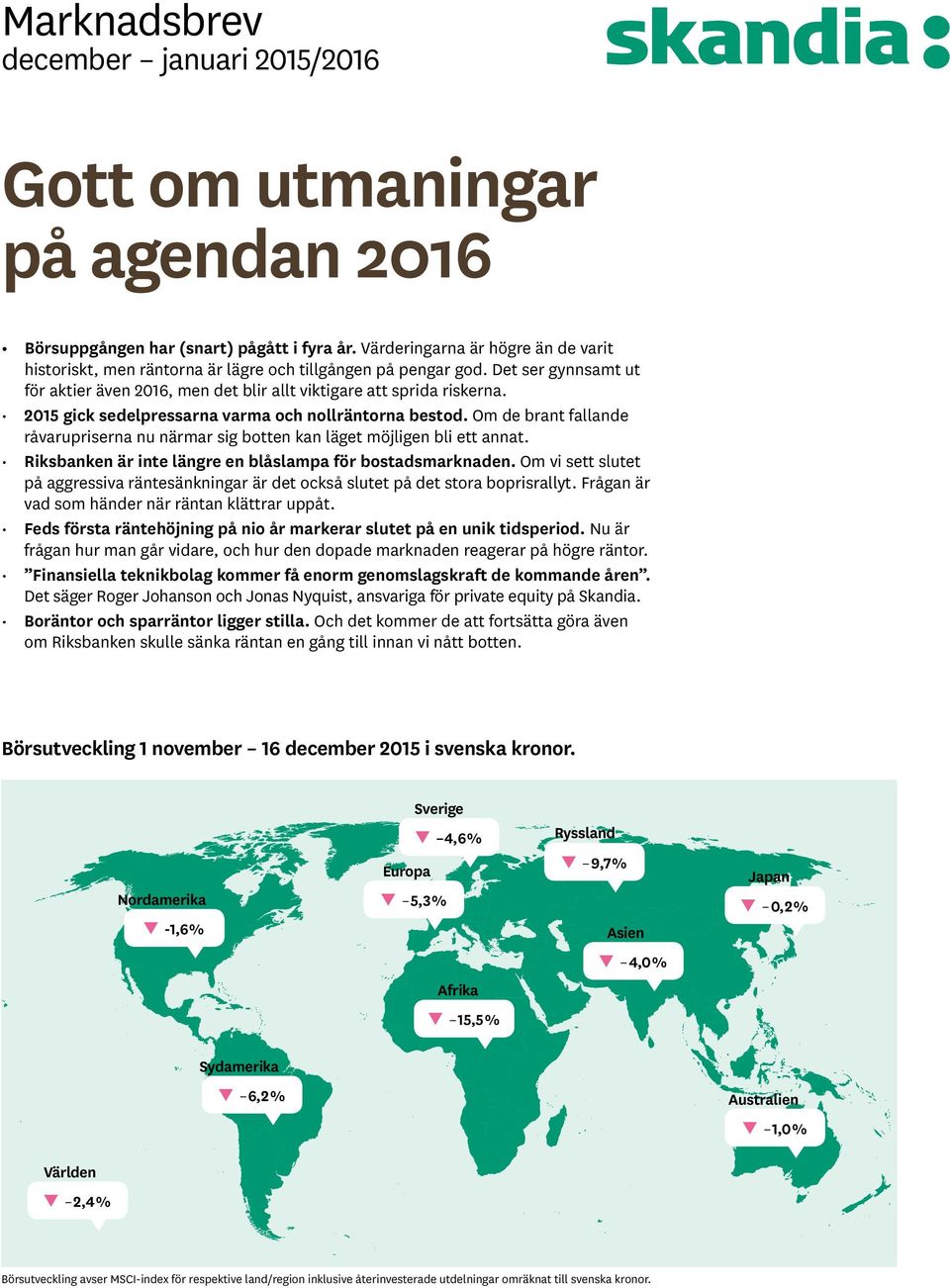 21 gick sedelpressarna varma och nollräntorna bestod. Om de brant fallande råvarupriserna nu närmar sig botten kan läget möjligen bli ett annat.