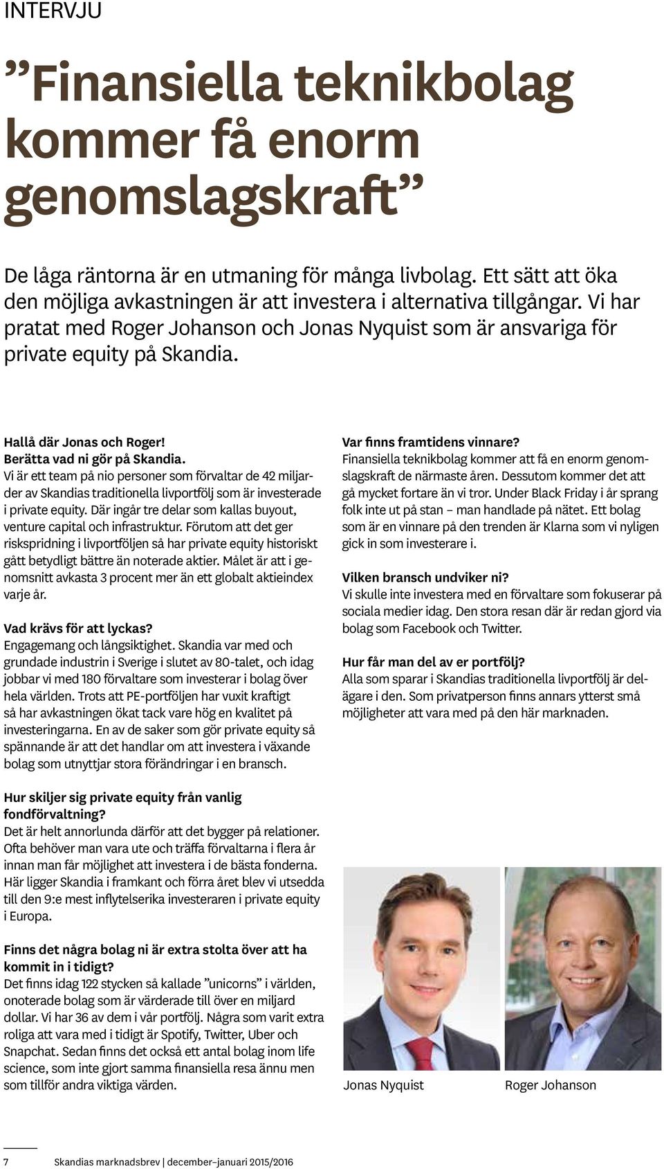 Hallå där Jonas och Roger! Berätta vad ni gör på Skandia. Vi är ett team på nio personer som förvaltar de 42 miljarder av Skandias traditionella livportfölj som är investerade i private equity.