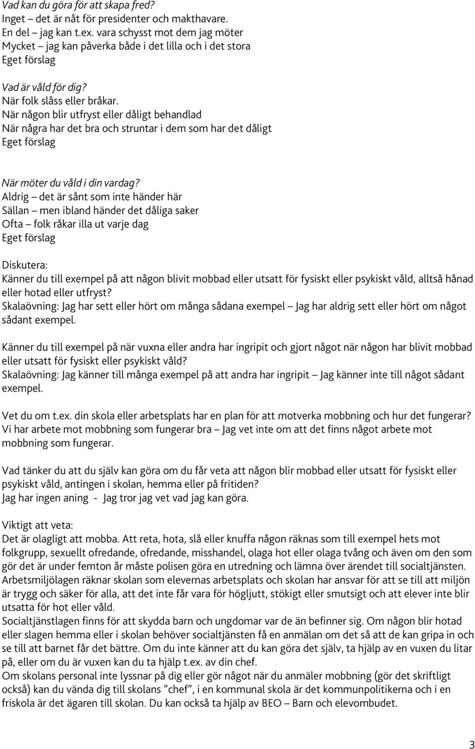 När någon blir utfryst eller dåligt behandlad När några har det bra och struntar i dem som har det dåligt När möter du våld i din vardag?