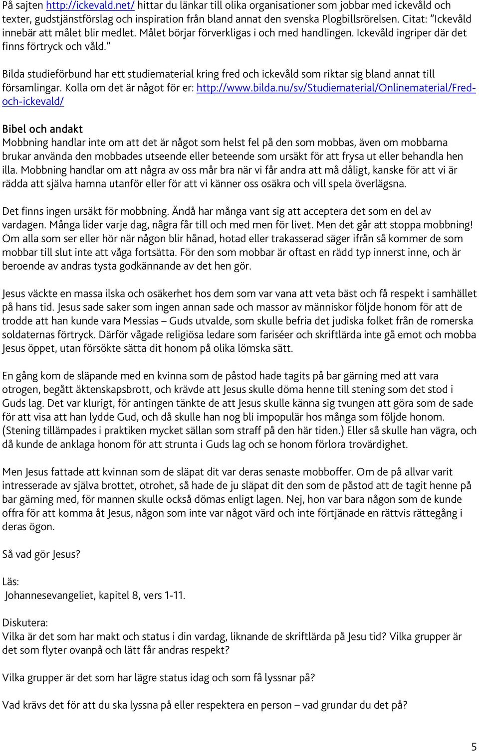 Bilda studieförbund har ett studiematerial kring fred och ickevåld som riktar sig bland annat till församlingar. Kolla om det är något för er: http://www.bilda.