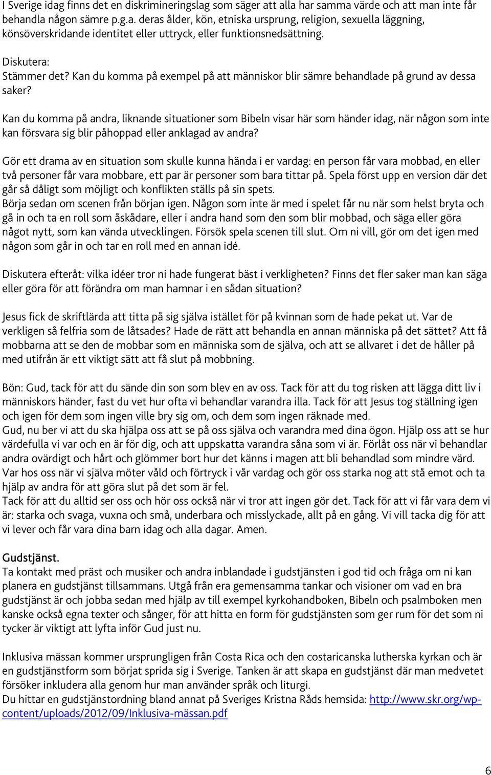 Kan du komma på andra, liknande situationer som Bibeln visar här som händer idag, när någon som inte kan försvara sig blir påhoppad eller anklagad av andra?
