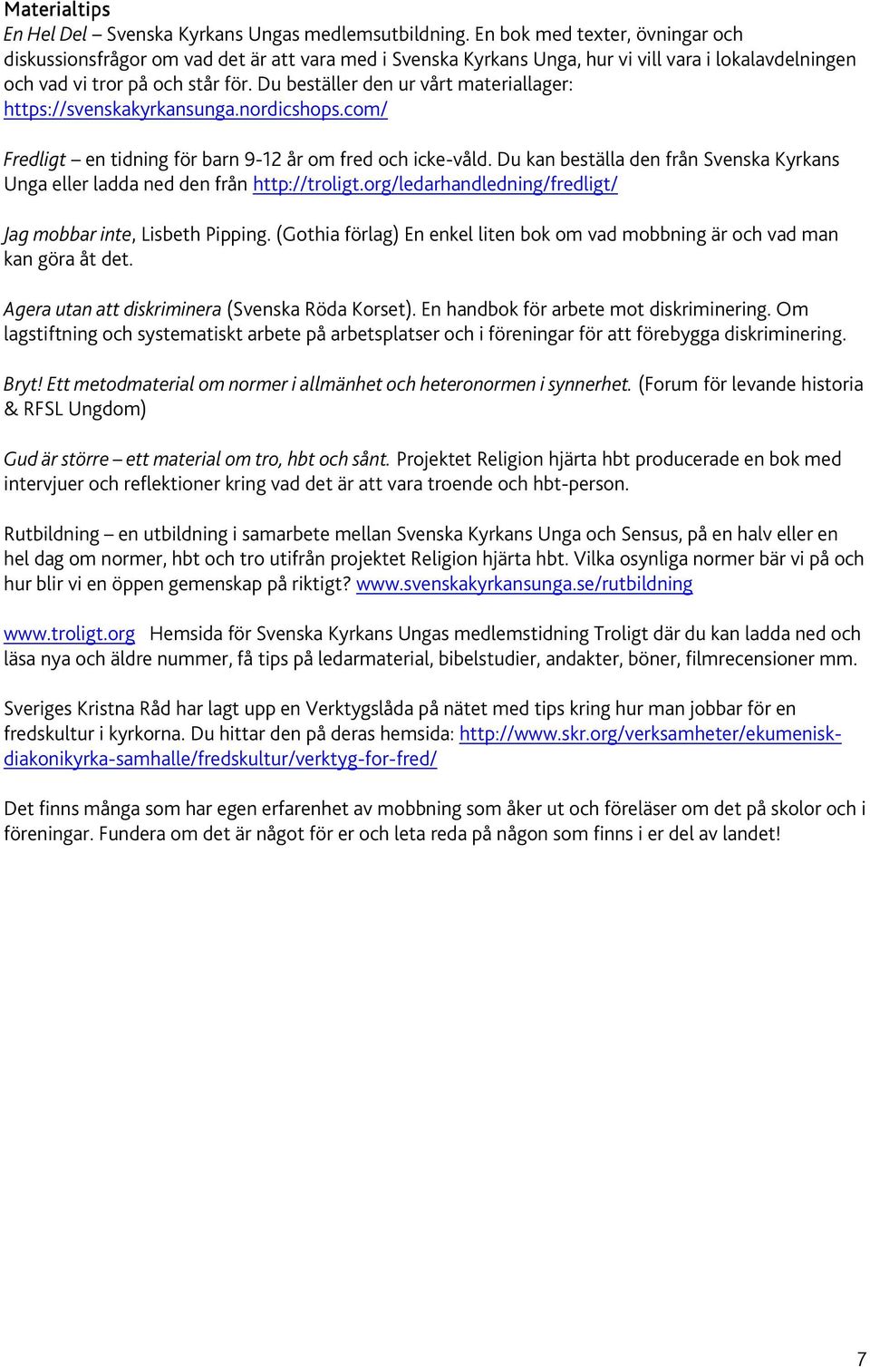 Du beställer den ur vårt materiallager: https://svenskakyrkansunga.nordicshops.com/ Fredligt en tidning för barn 9-12 år om fred och icke-våld.
