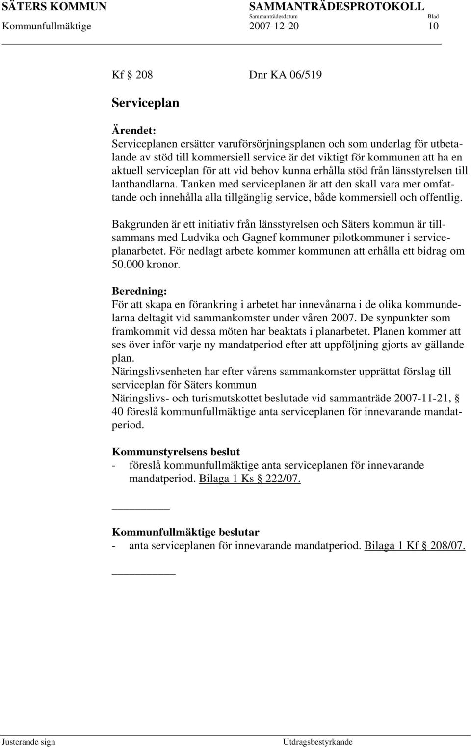 Tanken med serviceplanen är att den skall vara mer omfattande och innehålla alla tillgänglig service, både kommersiell och offentlig.