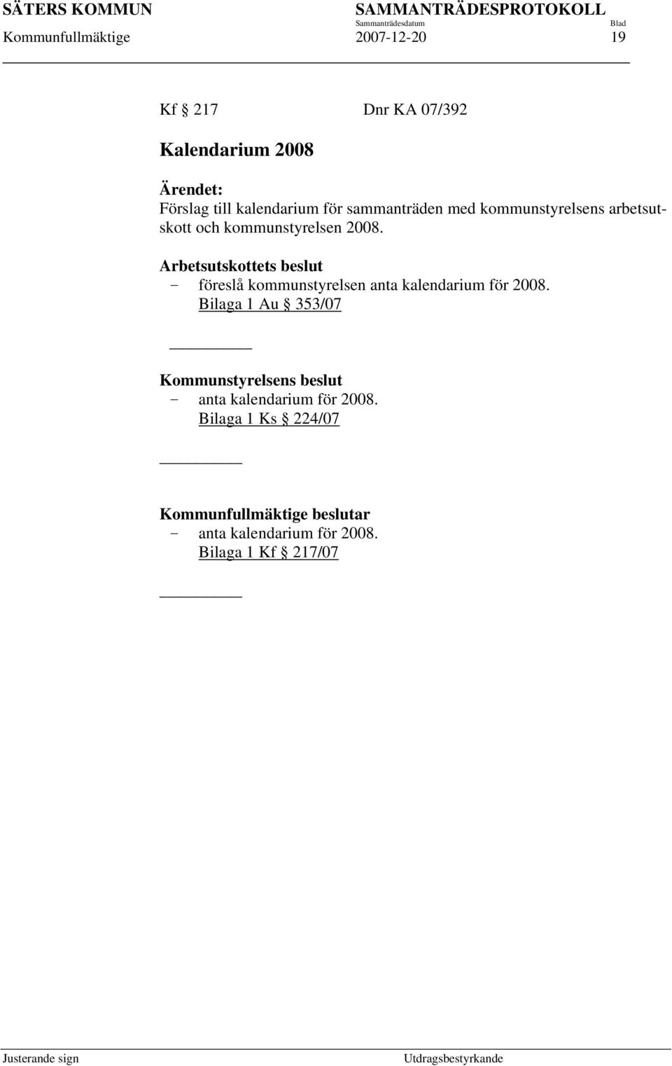 Arbetsutskottets beslut föreslå kommunstyrelsen anta kalendarium för 2008.