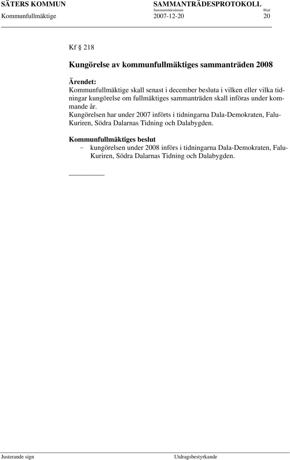 Kungörelsen har under 2007 införts i tidningarna Dala-Demokraten, Falu- Kuriren, Södra Dalarnas Tidning och Dalabygden.