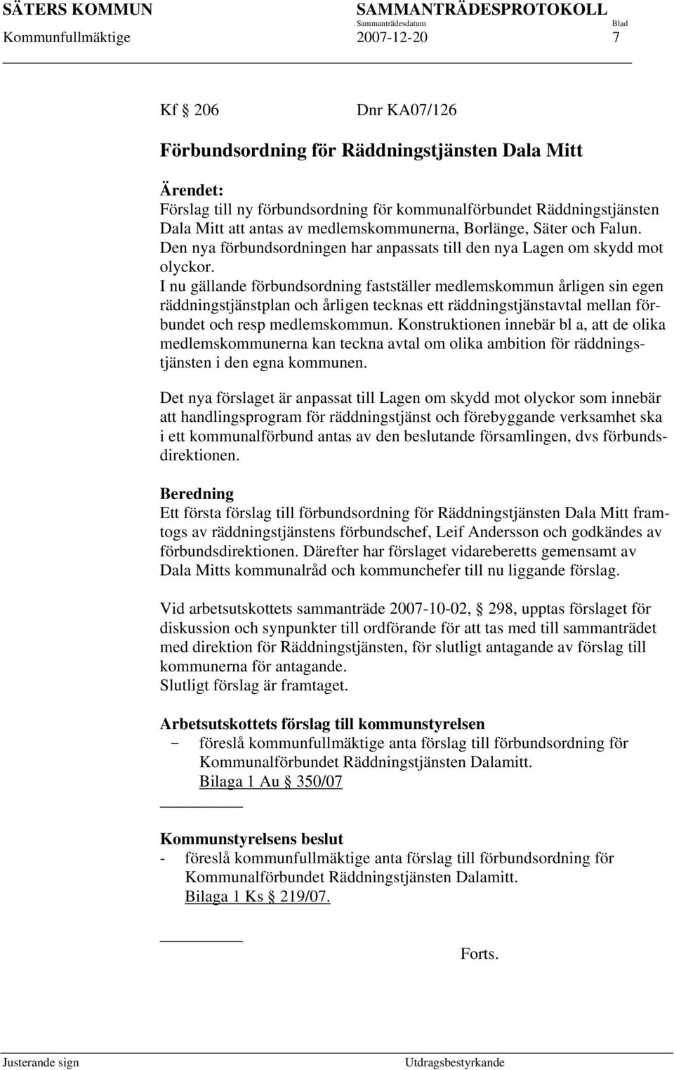I nu gällande förbundsordning fastställer medlemskommun årligen sin egen räddningstjänstplan och årligen tecknas ett räddningstjänstavtal mellan förbundet och resp medlemskommun.