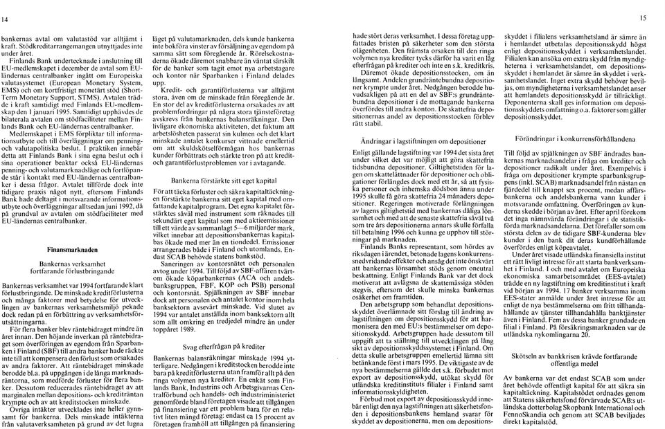 kortfristigt m onetärt stöd (ShortT erm M onetary Support, STMS). Avtalen tr ä d de i kraft samtidigt med Finlands EU-medlemskap den 1 januari 1995.
