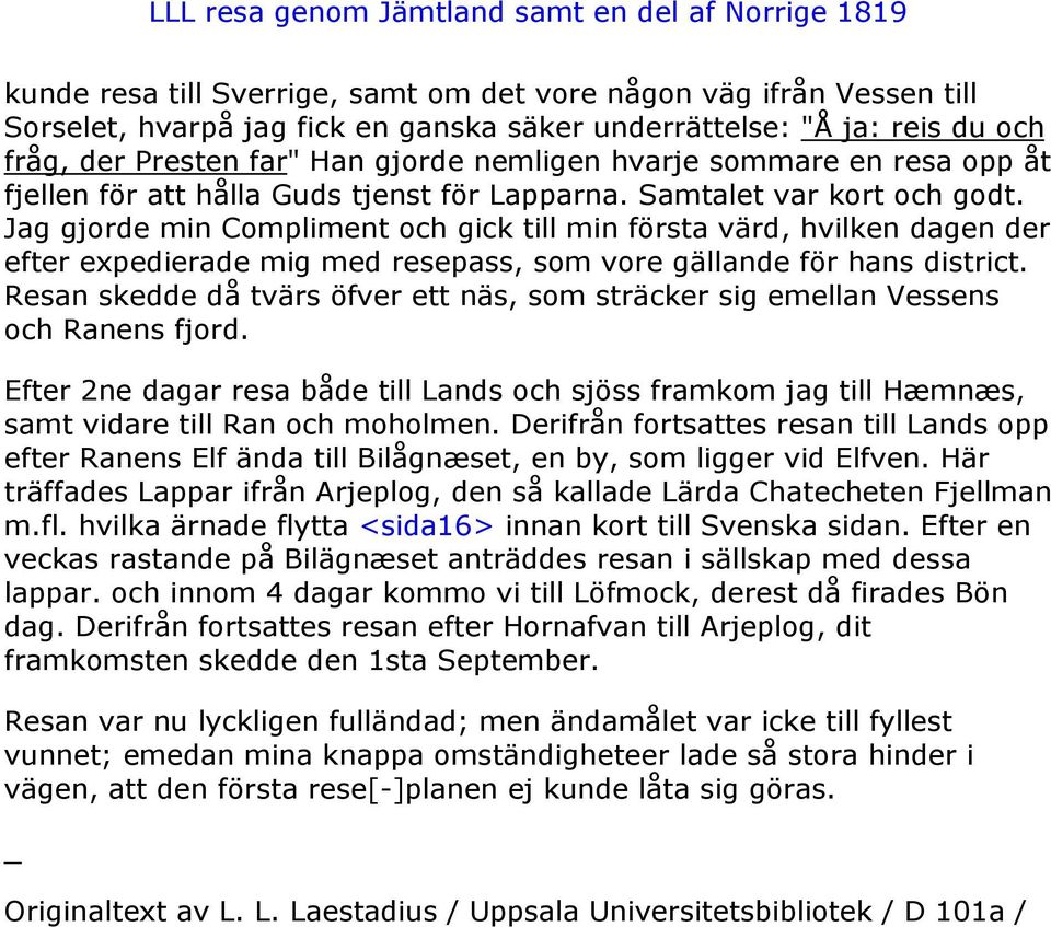Jag gjorde min Compliment och gick till min första värd, hvilken dagen der efter expedierade mig med resepass, som vore gällande för hans district.