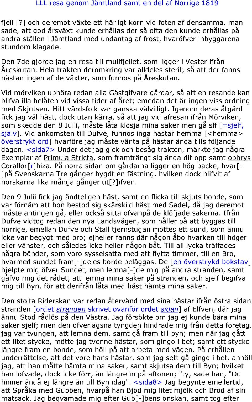 Den 7de gjorde jag en resa till mullfjellet, som ligger i Vester ifrån Åreskutan. Hela trakten deromkring var alldeles steril; så att der fanns nästan ingen af de växter, som funnos på Åreskutan.