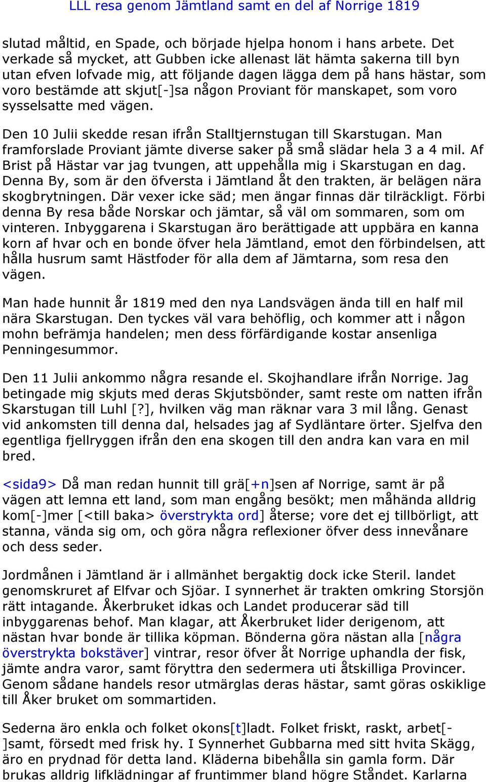 manskapet, som voro sysselsatte med vägen. Den 10 Julii skedde resan ifrån Stalltjernstugan till Skarstugan. Man framforslade Proviant jämte diverse saker på små slädar hela 3 a 4 mil.