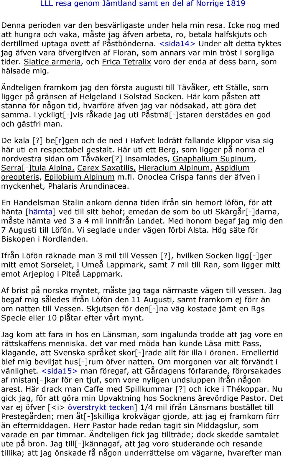 Ändteligen framkom jag den första augusti till Tävåker, ett Ställe, som ligger på gränsen af Helgeland i Solstad Socken.