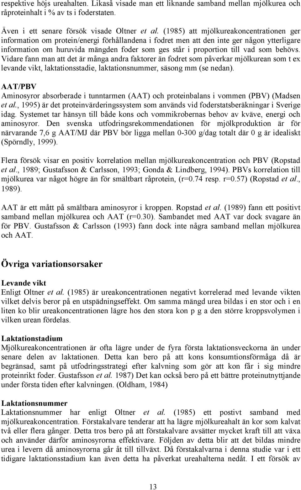 till vad som behövs. Vidare fann man att det är många andra faktorer än fodret som påverkar mjölkurean som t ex levande vikt, laktationsstadie, laktationsnummer, säsong mm (se nedan).